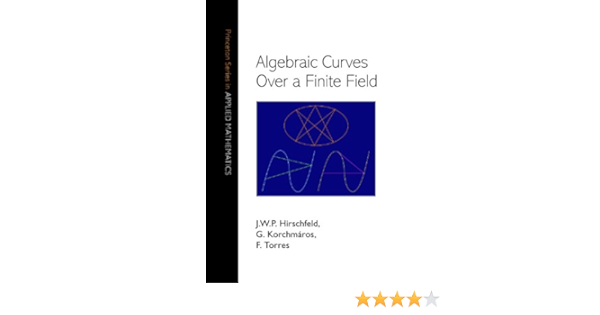 Algebraic Curves Over A Finite Field Princeton Series In Applied Mathematics Hirschfeld J W P Korchmaros G Torres F Amazon De Bucher