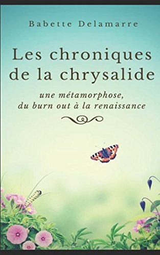 Download CHRONIQUES DE LA CHRYSALIDE: Métamorphose du burn out à la renaissance Download CHRONIQUES DE LA CHRYSALIDE: Métamorphose du burn out à la renaissance
