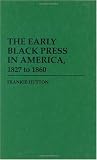Image de The Early Black Press in America, 1827 to 1860 (Contributions in Afro-American and African Studies)