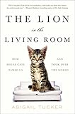 The Lion in the Living Room: How House Cats Tamed Us and Took Over the World by 