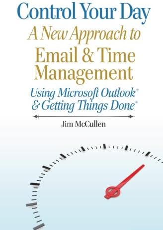 Control Your Day: A New Approach to Email and Time Management Using Microsoft® Outlook and the concepts of Getting Things Done®: A New Approach to ... and the concepts of Getting Things Done(R)