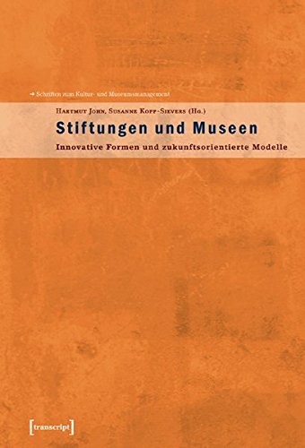 Stiftungen & Museen: Innovative Formen und zukunftsorientierte Modelle (Schriften zum Kultur- und Museumsmanagement)