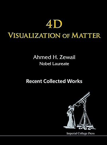 4D Visualization of Matter:Recent Collected Works of Ahmed H Zewail, Nobel Laureate
