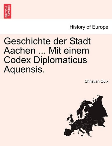 Geschichte der Stadt Aachen ... Mit einem Codex Diplomaticus Aquensis