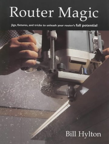 Router Magic: Jigs, Fixtures and Tricks to Unleash Your Router's Full Potential