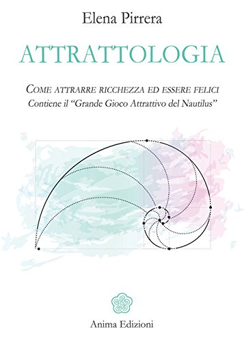 Attrattologia. Come attrarre ricchezza ed essere felici. Contiene il «Grande gioco attrattivo del Nautilus» Attrattologia. Come attrarre ricchezza ed essere felici. Contiene il «Grande gioco attrattivo del Nautilus»