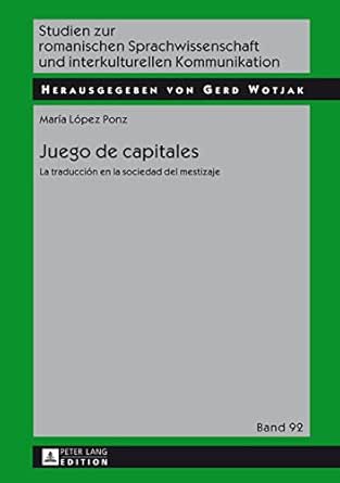 Juego De Capitales La Traduccion En La Sociedad Del Mestizaje Studien Zur Romanischen Sprachwissenschaft Und Interkulturellen Kommunikation NÂº 92 Spanish Edition Ebook Lopez Ponz Maria Amazon Co Uk Kindle Store