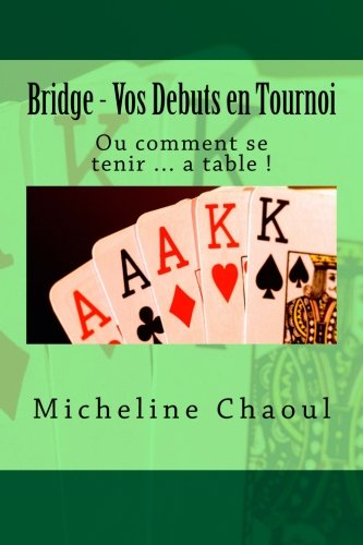 Bridge - Vos Debuts en Tournoi: Ou comment se tenir ... a table ! Bridge - Vos Debuts en Tournoi: Ou comment se tenir ... a table !