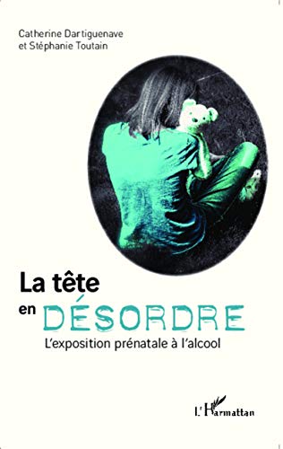 La tête en désordre: L'exposition prénatale à l'alcool La tête en désordre: L'exposition prénatale à l'alcool
