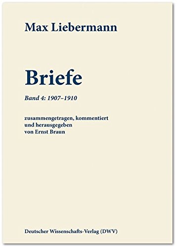 Max Liebermann: Briefe / Max Liebermann: Briefe: Band 4: 1907-1910 (Schriftenreihe der Max-Liebermann-Gesellschaft Berlin e.V.)