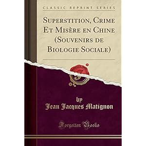 Superstition, Crime Et Misère En Chine (Souvenirs de Biologie Sociale) (Classic Reprint)