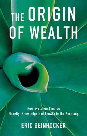 The Origin Of Wealth: Evolution, Complexity, and the Radical Remaking of Economics