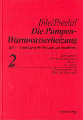Der Heizungsingenieur.Band 2: Die Pumpenwarmwasserheizung.Teil A: Grundlagen der Planung und Ausführung. Die Pumpenwarmwasserheizung