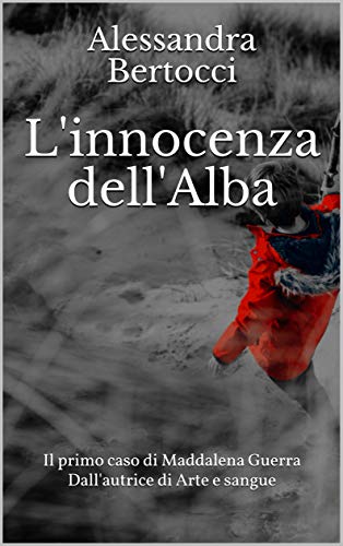 Alessandra Bertocci - Il primo caso di Maddalena Guerra. L'innocenza dell'Alba