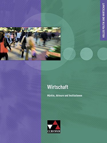 Kolleg Politik und Wirtschaft / Unterrichtswerk für die Oberstufe: Kolleg Politik und Wirtschaft / Wirtschaft: Unterrichtswerk für die Oberstufe / Märkte, Akteure und Institutionen