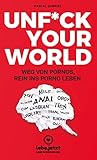 UNFUCK YOUR WORLD | Ratgeber Weg von Pornos, rein ins porno Leben. by 