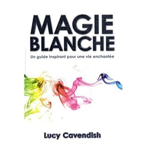 Magie Blanche - un Guide Inspirant pour une Vie Enchantée Livre en Ligne - Telecharger Ebook