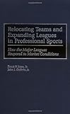 Image de Relocating Teams and Expanding Leagues in Professional Sports: How the Major Leagues Respond to Market Conditions