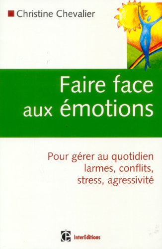 Faire face aux émotions : Pour gérer au quotidien conflits, stress, agressivité