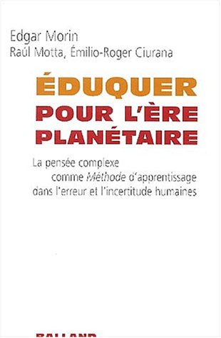 Eduquer pour l'ère planétaire : La pensée complexe comme Méthode d'apprentissage dans l'erreur et l'incertitude humaines
