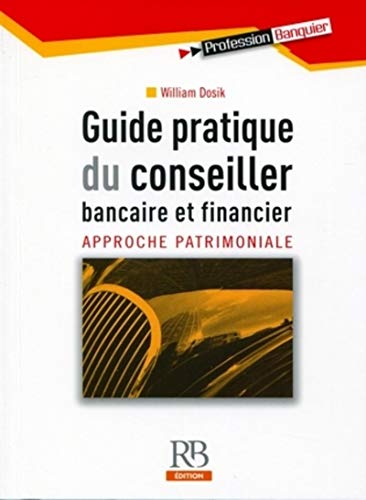Guide pratique du conseiller bancaire et financier: Approche patrimoniale Guide pratique du conseiller bancaire et financier: Approche patrimoniale