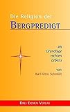Die Religion der Bergpredigt: als Grundlage rechten Lebens by 