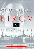 Who Killed Kirov?: The Kremlin's Greatest Mystery by 
