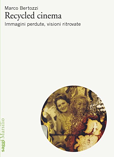 Recycled cinema: Immagini perdute, visioni ritrovate (Saggi. Cinema)