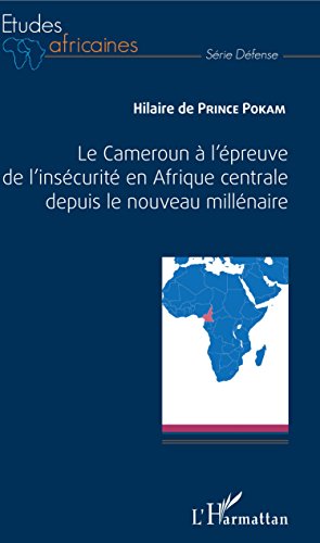 Le Cameroun à l'épreuve de l'insécurité en Afrique centrale depuis le nouveau millénaire gratuit Le Cameroun à l'épreuve de l'insécurité en Afrique centrale depuis le nouveau millénaire gratuit