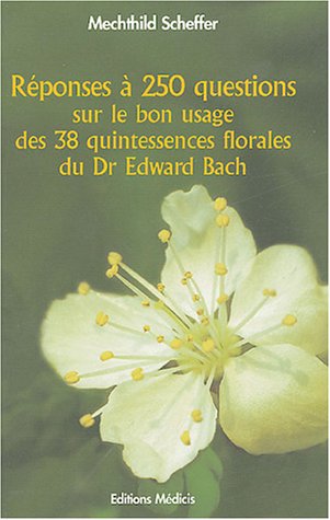 Download Réponses à 250 questions sur le bon usage des 38 Quintessences Florales du Dr Edward Bach Download Réponses à 250 questions sur le bon usage des 38 Quintessences Florales du Dr Edward Bach