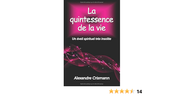 Amazon Fr La Quintessence De La Vie Un Eveil Spirituel Tres Insolite Crismann Alexandre Livres