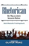 Rhetorican - Der Weg zu einem besseren Redner: Dein Rhetorik-Trainingsbuch by 