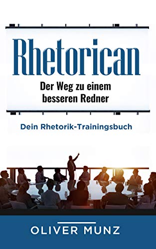 Rhetorican - Der Weg zu einem besseren Redner: Dein Rhetorik-Trainingsbuch
