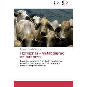 Hormonas - Metabolismo en terneros: Posible relación entre niveles sericos de Ghrelina, Hormona del Crecimiento e Insulina en prerumiantes