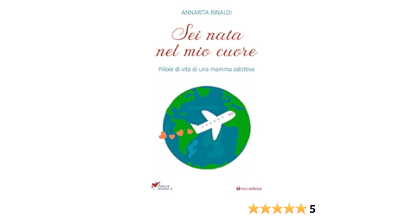 Sei Nata Nel Mio Cuore Pillole Di Vita Di Una Mamma Adottiva Amazon It Rinaldi Annarita Libri