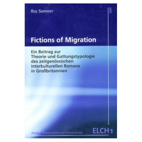 Fictions of Migration: Ein Beitrag zur Theorie und Gattungstypologie des zeitgenössischen interkulturellen Romans in Großbritannien (Studies in ... Literatur- und Kulturwissenschaft (ELK)) Fictions of Migration: Ein Beitrag zur Theorie und Gattungstypologie des zeitgenössischen interkulturellen Romans in Großbritannien (Studies in ... Literatur- und Kulturwissenschaft (ELK))