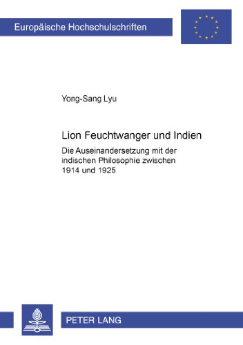 Lion Feuchtwanger und Indien: Die Auseinandersetzung mit der indischen Philosophie zwischen 1914 und 1925 (Europäische Hochschulschriften - Reihe I)