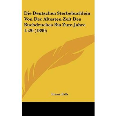 Die Deutschen Sterbebuchlein Von Der Altesten Zeit Des Buchdruckes Bis Zum Jahre 1520 (1890) (Hardback)(German) - Common