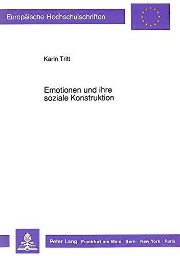 Emotionen und ihre soziale Konstruktion: Vorarbeiten zu einem wissenssoziologischen, handlungstheoretischen Zugang zu Emotionen (Europäische Hochschulschriften - Reihe XXII)