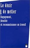 Le désir de métier : Engagement, identité et reconnaissance au travail