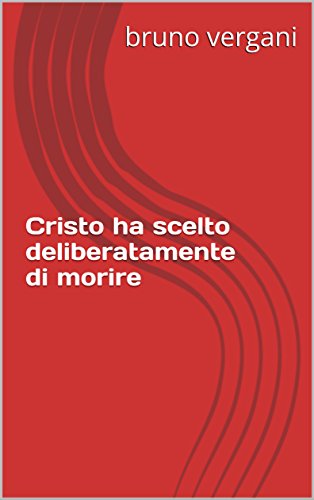Cristo ha scelto deliberatamente di morire  (Italian Edition)