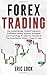 Produktbild Forex Trading: Th Fundamentals, Custom Indicators, Profitable Trading Systems, Strategies and Psychology To Help You Succeed In The Forex Market Within 7 Days Or Less!
