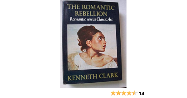 The Romantic Rebellion Amazon Co Uk Sir Kenneth Clark 9780060108021 Books
