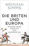 Die Briten und Europa: Tausend Jahre Konflikt und Kooperation by 