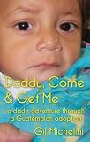 Image de Daddy, Come & Get Me: a dad's adventure through a Guatemalan adoption (English Edition)