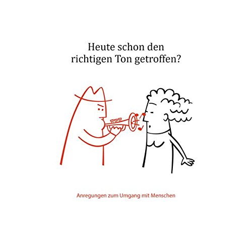 Heute schon den richtigen Ton getroffen?: Anregungen zum Umgang mit Menschen