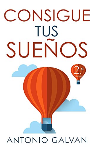 Consigue Tus Sueños: Aprende cómo hacer que tu mente y tus emociones se pongan de tu parte y te ay