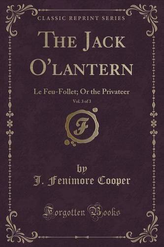 The Jack O'Lantern, Vol. 3 of 3: Le Feu-Follet; Or the Privateer (Classic Reprint)