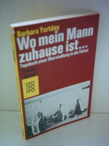 Barbara Yurtdas: Wo mein Mann zuhause ist... - Tagebuch einer Übersiedlung in die Türkei