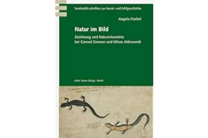 Natur im Bild: Zeichnung und Naturerkenntnis bei Conrad Gessner und Ulisse Aldrovandi (Humboldt-Schriften zur Kunst- und Bildgeschichte)